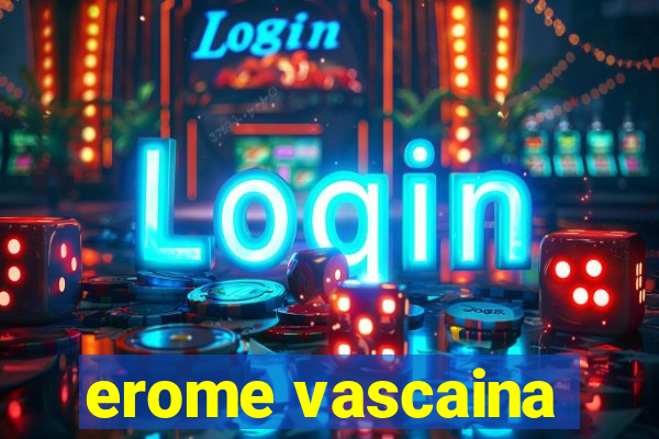 erome vascaina